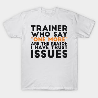 Trainer who say "one more" are the reason I have trust issues gym joke T-Shirt